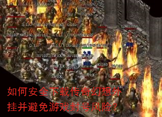 如何安全下载传奇幻想外挂并避免游戏封号风险? 如何安全下载传奇幻想外挂并避免游戏封号风险?