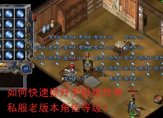 如何快速提升手机版传奇私服老版本角色等级? 如何快速提升手机版传奇私服老版本角色等级?
