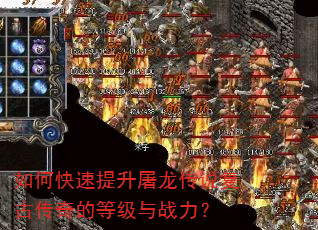 如何快速提升屠龙传说复古传奇的等级与战力? 如何快速提升屠龙传说复古传奇的等级与战力?