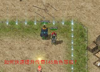 如何快速提升传奇145角色等级? 如何快速提升传奇145角色等级?