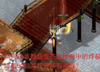 如何挑战超级变态版传奇中的终极隐藏BOSS并获得稀有神器? 如何挑战超级变态版传奇中的终极隐藏BOSS并获得稀有神器?