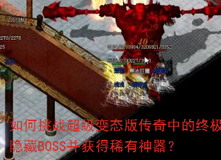 如何挑战超级变态版传奇中的终极隐藏BOSS并获得稀有神器? 如何挑战超级变态版传奇中的终极隐藏BOSS并获得稀有神器?