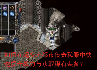 如何在超变态都市传奇私服中快速提升战力与获取稀有装备? 如何在超变态都市传奇私服中快速提升战力与获取稀有装备?