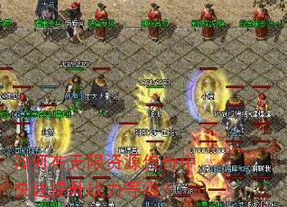 如何在无限资源传奇中快速提升战力等级? 如何在无限资源传奇中快速提升战力等级?