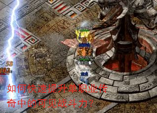 如何快速提升单职业传奇中的可见战斗力? 如何快速提升单职业传奇中的可见战斗力?