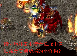 如何巧妙击败传奇私服中看似强大实则脆弱的小怪物? 如何巧妙击败传奇私服中看似强大实则脆弱的小怪物?
