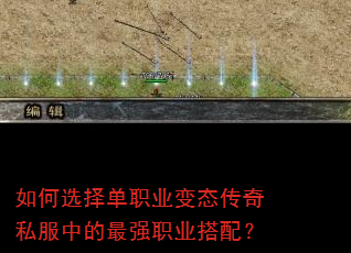 如何选择单职业变态传奇私服中的最强职业搭配? 如何选择单职业变态传奇私服中的最强职业搭配?