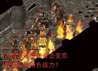 如何快速提升合击变态传奇私服角色战力? 如何快速提升合击变态传奇私服角色战力?