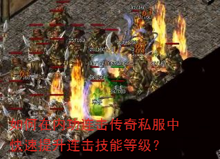 如何在内功连击传奇私服中快速提升连击技能等级? 如何在内功连击传奇私服中快速提升连击技能等级?