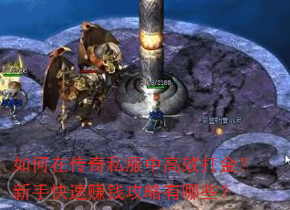 如何在传奇私服中高效打金?新手快速赚钱攻略有哪些? 如何在传奇私服中高效打金?新手快速赚钱攻略有哪些?