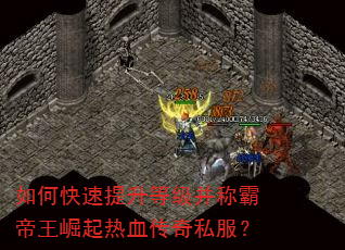 如何快速提升等级并称霸帝王崛起热血传奇私服? 如何快速提升等级并称霸帝王崛起热血传奇私服?