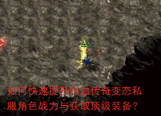 如何快速提升热血传奇变态私服角色战力与获取顶级装备? 如何快速提升热血传奇变态私服角色战力与获取顶级装备?