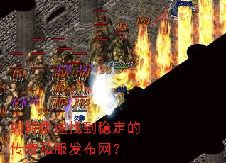 如何快速找到稳定的传奇私服发布网? 如何快速找到稳定的传奇私服发布网?