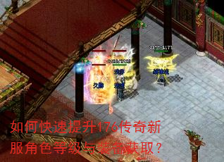 如何快速提升176传奇新服角色等级与装备获取? 如何快速提升176传奇新服角色等级与装备获取?