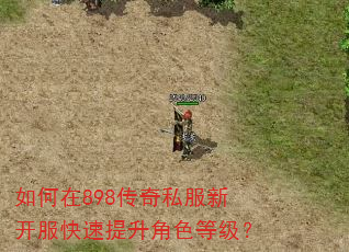 如何在898传奇私服新开服快速提升角色等级? 如何在898传奇私服新开服快速提升角色等级?