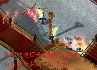 如何快速提升蝴蝶版传奇角色战力与装备获取攻略? 如何快速提升蝴蝶版传奇角色战力与装备获取攻略?