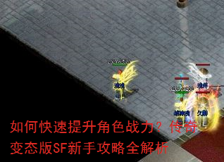 如何快速提升角色战力?传奇变态版SF新手攻略全解析 如何快速提升角色战力?传奇变态版SF新手攻略全解析