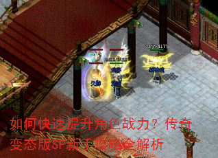 如何快速提升角色战力?传奇变态版SF新手攻略全解析 如何快速提升角色战力?传奇变态版SF新手攻略全解析