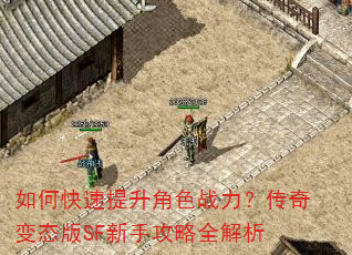 如何快速提升角色战力?传奇变态版SF新手攻略全解析 如何快速提升角色战力?传奇变态版SF新手攻略全解析
