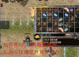 如何在65535级超变传奇私服中快速提升角色战力? 如何在65535级超变传奇私服中快速提升角色战力?