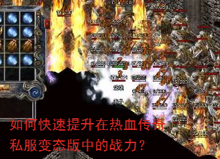 如何快速提升在热血传奇私服变态版中的战力? 如何快速提升在热血传奇私服变态版中的战力?