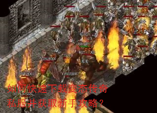 如何快速下载变态传奇私服并获取新手攻略? 如何快速下载变态传奇私服并获取新手攻略?