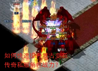 如何快速提升复古变态传奇私服角色战力? 如何快速提升复古变态传奇私服角色战力?