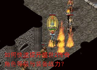 如何快速提升盛世2传奇角色等级与装备战力? 如何快速提升盛世2传奇角色等级与装备战力?