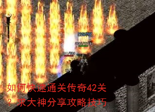 如何快速通关传奇42关?求大神分享攻略技巧 如何快速通关传奇42关?求大神分享攻略技巧