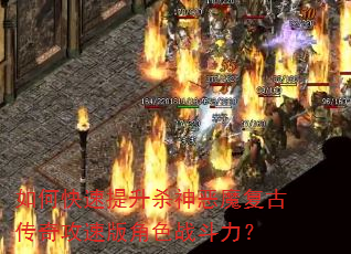 如何快速提升杀神恶魔复古传奇攻速版角色战斗力? 如何快速提升杀神恶魔复古传奇攻速版角色战斗力?