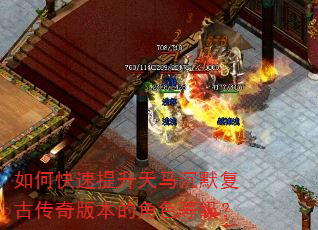 如何快速提升天马沉默复古传奇版本的角色等级? 如何快速提升天马沉默复古传奇版本的角色等级?
