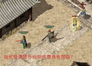 如何快速提升仙剑传奇角色等级? 如何快速提升仙剑传奇角色等级?