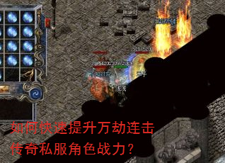 如何快速提升万劫连击传奇私服角色战力? 如何快速提升万劫连击传奇私服角色战力?