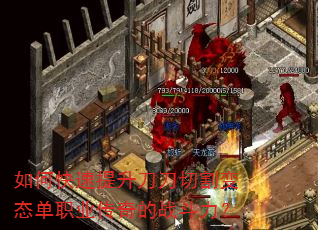 如何快速提升刀刀切割变态单职业传奇的战斗力? 如何快速提升刀刀切割变态单职业传奇的战斗力?