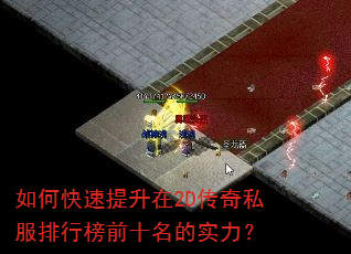 如何快速提升在2D传奇私服排行榜前十名的实力? 如何快速提升在2D传奇私服排行榜前十名的实力?