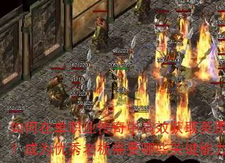 如何在单职业传奇中高效获取英勇勋章?成为优秀老板需要哪些关键能力? 如何在单职业传奇中高效获取英勇勋章?成为优秀老板需要哪些关键能力?