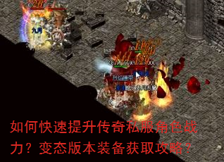 如何快速提升传奇私服角色战力?变态版本装备获取攻略? 如何快速提升传奇私服角色战力?变态版本装备获取攻略?